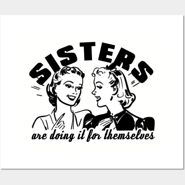 Sisters Are Doing It For Themselves Wall Art by JPiC Designs